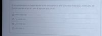 If the concentration of carbon dioxide in the atmosphere is 400 ppm, how many CO2 molecules are
there in one liter of air at 1 atm of pressure and 295 K?
9.995 x 10E(+18)
O 2.16 x 10E(+15)
1.23 x 10E(+16)
O 1.65 x 10E(-5)
