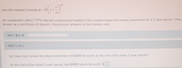 Use the interest formula =P
An investment offers 7.5% interest compounded weekly if the investor keeps the money untouched for a 3-year period. (This
known as a certificate of deposit.) Round your answers to the nearest cent.
Part: 0/2
Part 1 of 2
(a) How much would an initial investment of $4000 be worth at the end of the initial 3-year period?
At the end of the initial 3-year period, the $4000 would be worth S
