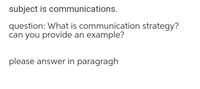 subject is communications.
question: What is communication strategy?
can you provide an example?
please answer in paragragh
