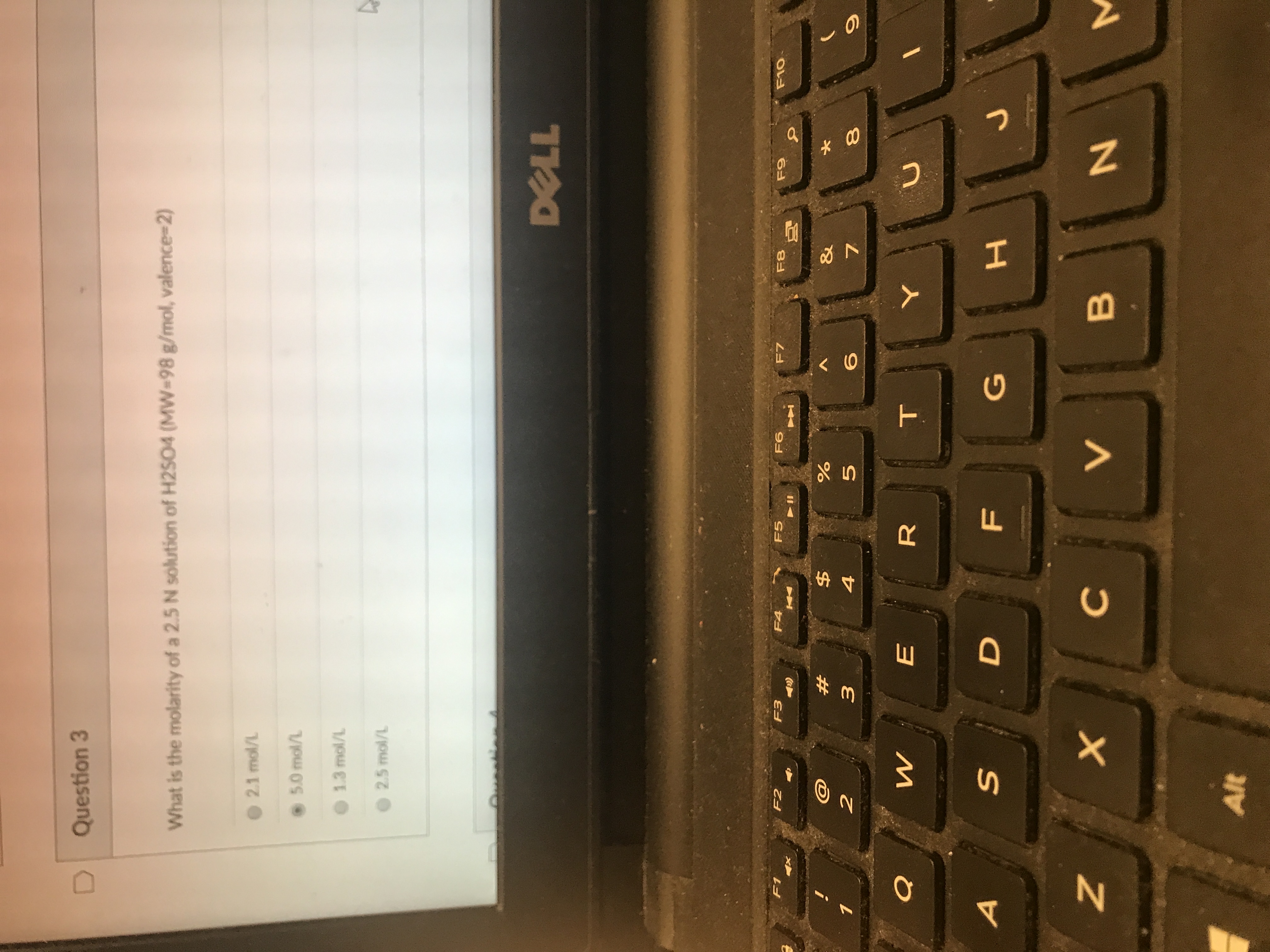 What is the molarity of a 2.5 N solution of H2SO4 (MW-98 g/mol, valence-2)
2.1 mol/L
5.0 mol/L
1.3 mol/L
2.5 mol/L
