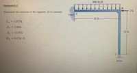 500 lb/ft
Homework 1
В
3 k
Determine the reactions at the supports. EI is constant.
Fixed A
10 ft
Cy =
= 1.875 k
Ax
= 3.00 k
Ay
= 3.125 k
10 ft
MA
= 6.25 k ft
Roller
