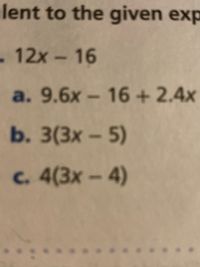 lent to the given exp
.12x-16
a. 9.6x-16+ 2.4x
ь. 33х-5)
c. 4(3x - 4)
