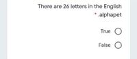 There are 26 letters in the English
.alphapet
True
False O
