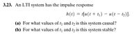 3.23. An LTI system has the impulse response
h(t) = t[u(t + t) – u(t – t2)].
(a) For what values of t and t is this system causal?
(b) For what values of t and tz is this system stable?
