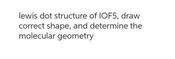 Answered: lewis dot structure of IOF5, draw… | bartleby