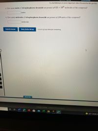 Keview fopica
[References]
Use the References to access important values if needed for this question.
a. How many moles of tetraphosphorus decaoxide are present in 6.31 × 1044 molecules of this compound?
moles
b. How many molecules of tetraphosphorus decaoxide are present in 2.59 moles of this compound?
molecules
Submit Answer
Retry Entire Group
9 more group attempts remaining
Show Hint
Cengage Learning | Cengage Technical Support
63°F Mostly SL
