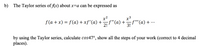 b) The Taylor series of f(x) about x=a can be expressed as
x2
x3
f (a + x) = f(a) + xf'(a) +
-f"(a) +
2!
f'"'(a) + ··
3!
by using the Taylor series, calculate cos47°, show all the steps of your work (correct to 4 decimal
places).
