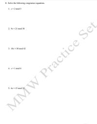 E. Solve the following congruence equations.
1. x=2 mod 3
2. 9x = 21 mod 30
3. 18x = 30 mod 42
4. x= 1 mod 4
5. 6x = 15 mod 21
MMW Practice Set
