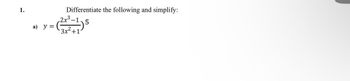 1.
a) y =
Differentiate the following and simplify:
2x3.
(2x2 - 1 )
3x²+1.