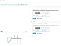 Question 9
Consider the structure shown in (Figure 1). Suppose that P = 4.5 kN and P = 5.5 kN.
Part A
Determine the x-component of reaction at pin C.
Express your answer to three significant figures and include the appropriate units.
C2 =
Value
Units
Submit
Request Answer
Part B
Determine the y-component of reaction at pin C.
Express your answer to three significant figures and include the appropriate units.
HA
Cy =
Value
Units
Figure
< 1 of 1 >
Submit
Request Answer
y
P.
P,
Provide Feedback
2 m
-1.5 m---1.5 m--1.5 m--1.5 m-
