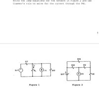 Write the loop equations for the network in Figure 2 and use
Crammer's rule to solve for the current through the 52.
10N
62
121
24 V
1A
50 V
3A
Figure 1
Figure 2
