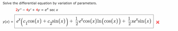 Solve the differential equation by variation of parameters.
2y" - 4y + 4y = ex sec x
€²(c₁cos(x) + c₂sin(x)) + e*cos(x)ln(cos(x)) + 1xe¹sin(x)
y(x): =
x