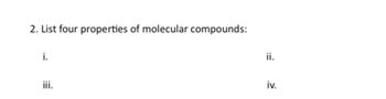 2. List four properties of molecular compounds:
i.
ii.
iv.