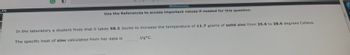 0,11)
G
[References]
Use the References to access important values if needed for this question.
In the laboratory a student finds that it takes 58.2 Joules to increase the temperature of 11.7 grams of solid zinc from 25.0 to 38.6 degrees Celsius.
The specific heat of zinc calculated from her data is
J/g °C.