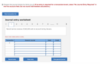 2. Prepare the journal entries for items (a)-(j). (If no entry is required for a transaction/event, select "No Journal Entry Required" in
the first account field. Do not round intermediate calculations.)
View transaction list
Journal entry worksheet
1
2
3 4
5
6
7
8
11
>
....
Record service revenue of $40,000 sold on account during January.
Note: Enter debits before credits.
Transaction
General Journal
Debit
Credit
a.
Record entry
Clear entry
View general journal
