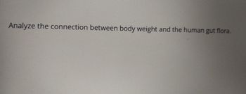 Analyze the connection between body weight and the human gut flora.