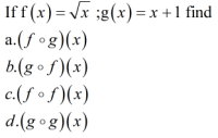 Iff (x) = Vx ;g(x) = x +1 find
a.(f og)(x)
b.(g o f )(x)
c.(f of)(x)
d.(g og)(x)
