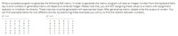 Write a complete program to generate the following 6x6 matrix. In order to generate the matrix, program will take an integer number from the keyboard (let's
say n) and numbers in generated matrix will depend on entered integer. Please note that, you are NOT assigning these values to a matrix with assignment
operator or initializer-list directly. These matrices must be generated with appropriate loops. After generating matrix, please write the output on screen. You
can find examples below for two different entries, by examining these examples you will try to find the relation between numbers.
if n=3
if n=7
4
5
6
7
8
9
1
2
6.
7.
8
8
8
1
2
4
7.
1
1
2
4
7.
1
2
2
3
5
8
1
3
2
4
6
