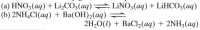 (a) HNO3(aq) +Li,CO3(aq)→LiNO3(aq) + LİHCO3(aq)
(b) 2NH,CI(aq) + Ba(ОН),(аq) —
2H-0(1) + BаCl, (аq) + 2NH;(aq)
