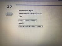 26
Be sure to answer all parts.
X02:01:52
Name the following molecular compounds:
(a) NI3
(select) v(select) v (select) V
(b) F207
(select) (select) v (select) v|(select)
