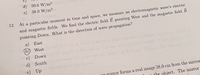 d) 50.6 W/m?
e) 38.0 W/m
12 At a particular moment in time and space, we measure an electromagnetic wave's electric
and magnetic fields. We find the electric field E pointing West and the magnetic feld B
pointing Down. What is the direction of wave propagation?
a)
(b)
c) Down
East
West
d) South
e) Up
n mirror forms a real image 38.0 cm from the mirroc
the object. The mirror
