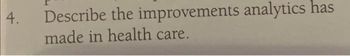 4. Describe the improvements analytics has
made in health care.