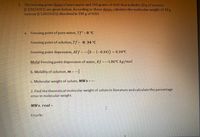 1. The freezing point datas of pure water and 150 grams of H20 that includes 10 g of sucrose
(C12H22011) are given below. According to these datas, calculate the molecular weight of 10 g
sucrose (C12H22011) dissolved in 150 g of H2O.
a. Freezing point of pure water, Tf = 0 °C
Freezing point of solution, Tf = -0. 34 °C
Freezing point depression, ATf = ... (0- (-0.34)) = 0.34°C
Molal freezing point depression of water, Kf = •.1.86°C kg/mol
b. Molality of solution, m = .
c. Molecular weight of solute, MWs = ..
%3D
2. Find the theoretical molecular weight of solute in literature and calculate the percentage
error in molecular weight.
MWs, real =
Error%=
