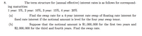 8.
The term structure for (annual effective) interest rates is as follows for correspond-
ing maturities:
1
year: 5%, 2 year: 10%, 3 year: 15%, 4 year: 20%
(a)
fixed rate interest if the notional amount is level for the four year swap tenor.
Find the swap rate for a 4-year interest rate swap of floating rate interest for
(b)
$2, 000, 000 for the third and fourth years. Find the swap rate.
Suppose that the notional amount is $1,000,000 for the first two years and
