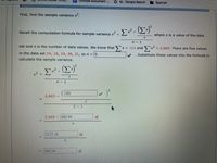 Untitled document-..
G kji -Google Search
Spanish
First, find the sample variance s.
2.
2.
Recall the computation formula for sample variances
Σ
where x is a value of the data
1.
set and n is the number of data values. We know that x =
= 111 and x =
Σ
3D2,665. There are five values
in the data set 14, 16, 24, 26, 31, son = 5
calculate the sample variance.
Substitute these values into the formula to
3)
Σ
s2 =
1.
111
2,665-
5- 1
2,665
492.84
2172,16
543.04
13D
%3D
I3D
