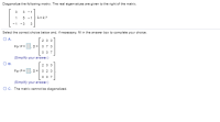 Diagonalize the following matrix. The real eigenvalues are given to the right of the matrix.
3 - 1
1
5 -1 :A = 2,7
-1 -3
3
Select the correct choice below and, if necessary, fill in the answer box to complete your choice.
O A.
200
For P=.D= 070
0 0 7
(Simplify your answer.)
O B.
200
For P =
D=0 2 0
0 0 7
(Simplify your answer.)
Oc. The matrix cannot be diagonalized.
