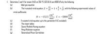 1. Determine Z and V for steam (H20) at 250 °C (523.15 K) and 1800 kPa by the following:
(a)
Ideal gas equation
PV
(b)
The truncated virial equation, Z =
RT
1+
with the following experimental values of
virial coefficients:
ст3
В 3D— 152.5
mol' C = -5800-
mol
стб
(c)
(d)
(e)
(F)
Truncated virial equation up to the parameter B (C excluded).
The steam tables
Soave/Redlich/Kwong equation
Peng/Robinson equation
Generalized Pitzer Correlation
(6)
