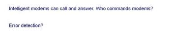 Intelligent modems can call and answer. Who commands modems?
Error detection?