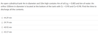 An open cylindrical tank 4m in diameter and 10m high contains 4m of oil (s.g. = 0.80) and 6m of water. An
orifice 100mm in diameter is located at the bottom of the tank with Cc = 0.90 and Cv=0.98. Find the time to
discharge all the contents.
O 44.29 min
O 39.79 min
O 40.92 min
O 43.17 min
