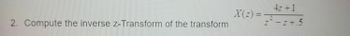 2. Compute the inverse z-Transform of the transform
X(z)=
4z+1
z-z+.5