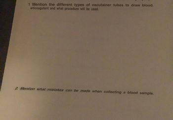 1 Mention the different types of vacutainer tubes to draw blood.
articoagutant and what procedure will be used.
2. Mention what mistakes can be made when collecting a blood sample.