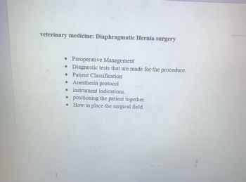 veterinary medicine: Diaphragmatic Hernia surgery
• Preoperative Management
• Diagnostic tests that are made for the procedure.
• Patient Classification
● Anesthesia protocol
● instrument indications.
● positioning the patient together.
How to place the surgical field.
●