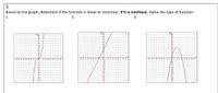 3.
Based on the graph, determine if the function is linear or nonlinear. If it is nonlinear, name the type of function.
1.
2.
3.
