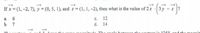 If x = (1, -2, 7), y = (0, 5, 1), and z = (1, 1, -2), then what is the value of 2x
a.
C.
12
b. 7
d.
14
The ueater
ad h houo the
amitude The onele hetweon the vootore i 1250 ond the megnit
ame
