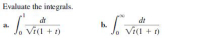 Evaluate the integrals.
dt
dt
a.
b.
Vi(1 + t)
Jo Vi(1 + 1)
