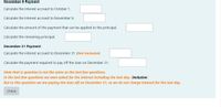 November 8 Payment
Calculate the interest accrued to October 1.
Calculate the interest accrued to November 8.
Calculate the amount of the payment that can be applied to the principal.
Calculate the remaining principal.
December 31 Payment
Calculate the interest accrued to December 31. (Not Inclusive)
Calculate the payment required to pay off the loan on December 31.
Note that is question is not the same as the last few questions.
In the last few questions we were asked for the interest including the last day. (Inclusive)
But in this question we are paying the loan off on December 31, so we do not charge interest for the last day.
Check

