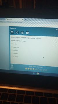 HALLEN X
MotyMax
mobymax.com/MM/SC/home/index799216993
TEL
Science
Which objects can be found in a solar system?
Check all that are true.
O a star
O asteroids
O custers
O planets
a galaxy
9.
What Is the Universe?
Game
Bonus
公☆☆☆
!!
