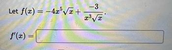 Let f(x) = -4x5√√x +
f'(x) =
-3
x³√x