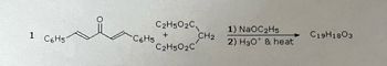 1 C6H5
C6H5
C2H5O2C
+
C2H5O2C
CH₂
1) NaOC2H5
2) H3O* & heat
C19H1803