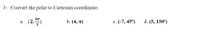 3- Convert the polar to Cartesian coordinates
(2,)
b. (4, п)
c. (-7, 45°)
d. (5, 150°)
а.
