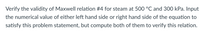 Verify the validity of Maxwell relation #4 for steam at 500 °C and 300 kPa. Input
the numerical value of either left hand side or right hand side of the equation to
satisfy this problem statement, but compute both of them to verify this relation.
