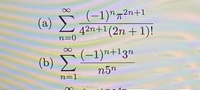 (-1)"т2п+1
T
(a) Σ
42n+1(2n + 1)!
n=0
| -1)"+13n
(b)
n5n
n=1
