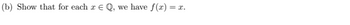 (b) Show that for each z E Q, we have f(x) = x.