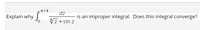 n/4
dz
Explain why
improper integral. Does this integral converge?
is an
Vz + sin z
