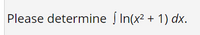 Please determine Į In(x2 + 1) dx.
