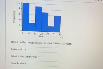 Frequency
10+
8
6
2-
1
IT
76 27 20 37
data
Class width=
6
Based on the histogram above, what is the class width?
ZZ
Sample size =
What is the sample size?